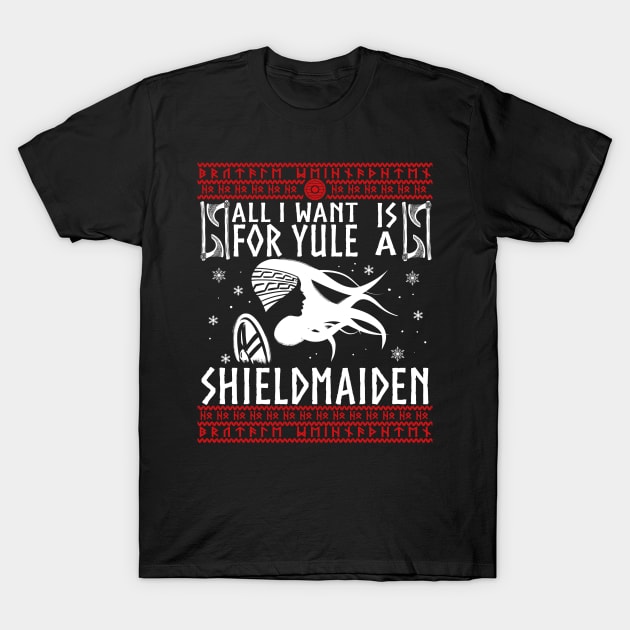 All I Want For Yule IS A SHIELDMAIDEN! Ugly Christmas Sweater Xmas Heathen Gift Idea T-Shirt by Frontoni